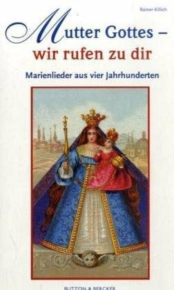 Killich, Rainer Mutter Gottes - wir rufen zu dir: Marienlieder aus vier Jahrhunderten