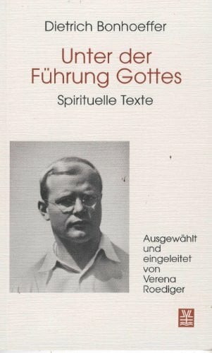 Bonhoeffer, Dietrich Unter der Führung Gottes. Spirituelle Texte