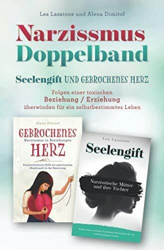 Alena Dimitof Narzissmus Doppelband Seelengift und Gebrochenes Herz: Folgen einer Toxischen Beziehung - Erziehung überwinden für ein selbstbestimmtes Leben