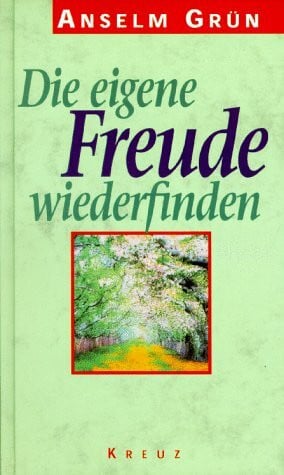 Anselm Grün Die eigene Freude wiederfinden