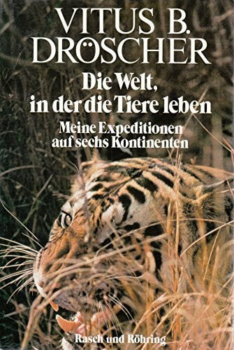 Dröscher, Vitus B Die Welt in der die Tiere leben: Meine Expeditionen auf sechs Kontinenten