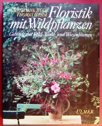 Büch, Christiane Floristik mit Wildpflanzen: Gebinde mit Feld-, Wald- und Wiesenblumen