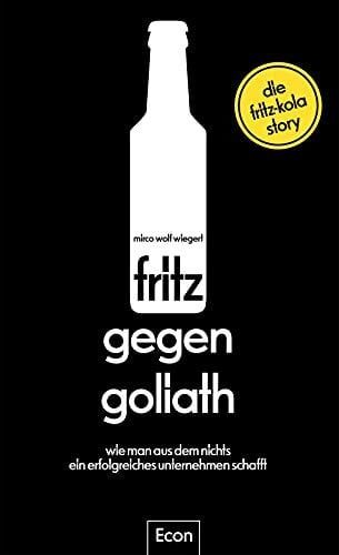 Domzalski, Dr. Oliver fritz gegen Goliath: Wie man aus dem Nichts ein erfolgreiches Unternehmen schafft. Die fritz-kola-Story | Firmengeschichte mit Tipps für Existenzgründer und Einblicken für Fans, erzählt vom Gründer