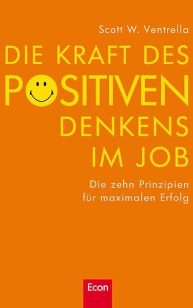 Ventrella, Scott W Die Kraft des positiven Denkens im Job: Die zehn Prinzipien für maximalen Erfolg