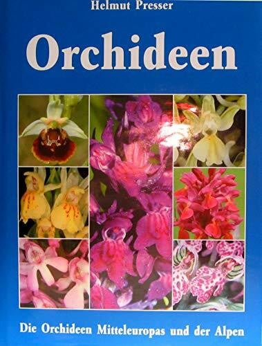 Presser, Helmut Orchideen: Die Orchideen Mitteleuropas und der Alpen: Die Orchideen Mitteleuropas und der Alpen. Variabilität, Biotope, Gefährdung