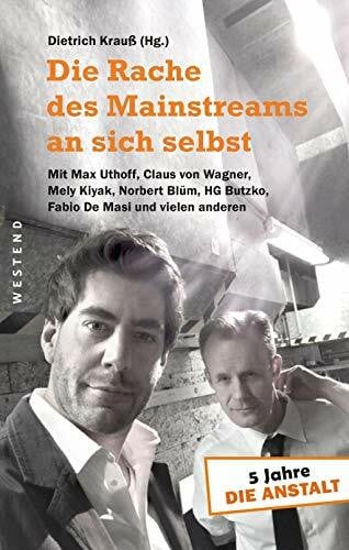 Krauß, Dietrich Die Rache des Mainstreams an sich selbst: 5 Jahre »Die Anstalt« - mit Max Uthoff, Claus von Wagner, Mely Kiyak, Norbert Blüm, HG Butzko, Gabriele Krone-Schmalz und vielen anderen