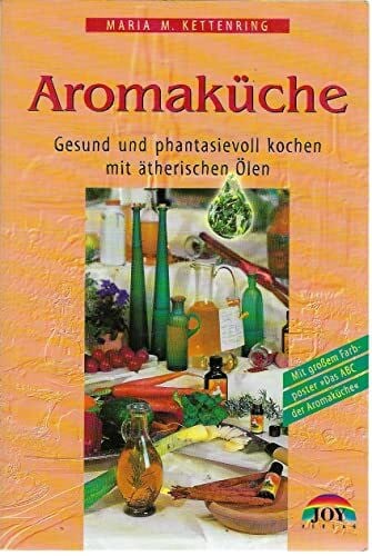 Kettenring, Maria Die Aromaküche: Gesund und phantasievoll kochen mit ätherischen Ölen