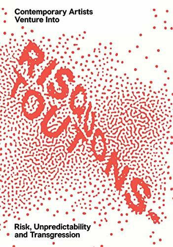 Ziherl, Vivian Risquons-Tout: Contemporary Artists Venture into Risk, Unpredictability and Transgression: Planetary Artists Venture Into Risk, Unpredictability, and Transgression