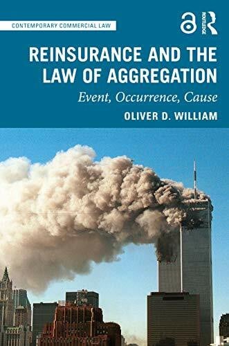 William, Oliver D. Reinsurance and the Law of Aggregation: Event, Occurrence, Cause (Contemporary Commercial Law)