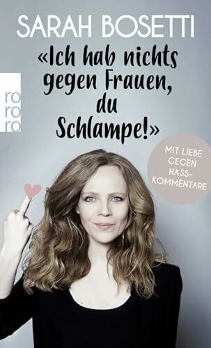 Bosetti, Sarah 'Ich hab nichts gegen Frauen, du Schlampe!': Mit Liebe gegen Hasskommentare