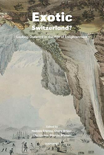Brizon, Claire Exotic Switzerland?: Looking Outward in the Age of Enlightenment