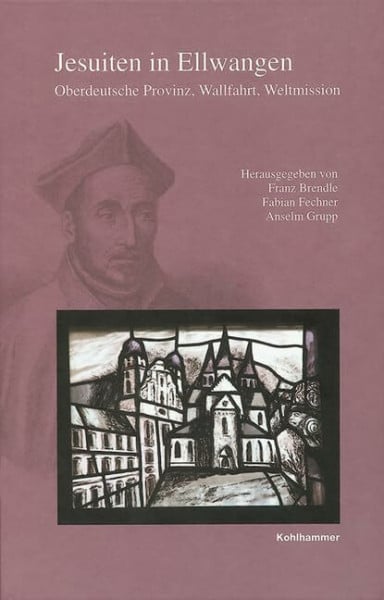 Fechner, Fabian Jesuiten in Ellwangen: Oberdeutsche Provinz, Wallfahrt, Weltmission (Veröffentlichungen der Kommission für geschichtliche Landeskunde in Baden-Württemberg, Reihe B: Forschungen, 189, Band 189)