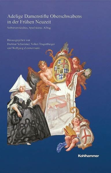 Zimmermann, Wolfgang Adelige Damenstifte Oberschwabens in der Frühen Neuzeit: Selbstverständnis, Spielräume, Alltag (Veröffentlichungen der Kommission für geschichtliche ... Reihe B: Forschungen, 187, Band 187)