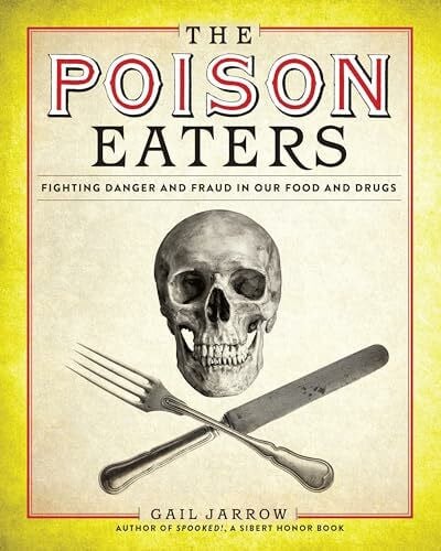 Jarrow, Gail The Poison Eaters: Fighting Danger and Fraud in our Food and Drugs (ALA Notable Children's Books. Older Readers)
