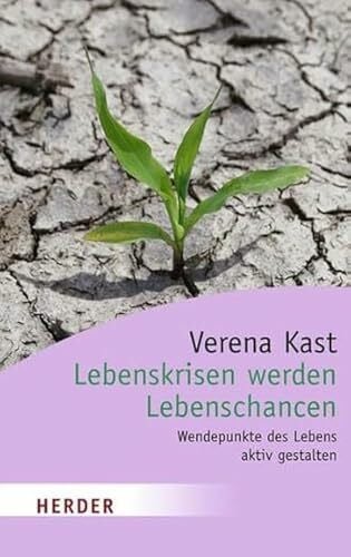 Kast, Verena Lebenskrisen werden Lebenschancen: Wendepunkte des Lebens aktiv gestalten (Herder Spektrum)