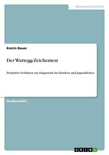 Bauer, Katrin Der Wartegg-Zeichentest: Projektive Verfahren zur Diagnostik bei Kindern und Jugendlichen