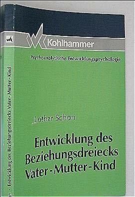 Rohde-Dachser, C. Entwicklung des Beziehungsdreiecks Vater-Mutter-Kind: Triangulierung als lebenslanger Prozess