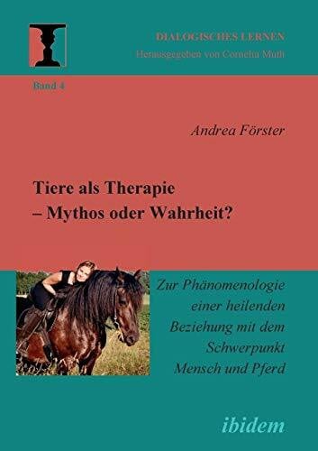 Muth, Cornelia Tiere als Therapie – Mythos oder Wahrheit?: Zur Phänomenologie einer heilenden Beziehung mit dem Schwerpunkt Mensch und Pferd (Dialogisches Lernen)