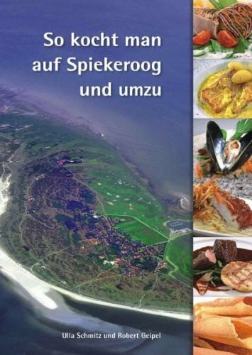 Geipel, Robert So kocht man auf Spiekeroog und umzu: eine kulinarische Reise über die Insel und zum nahen Festland
