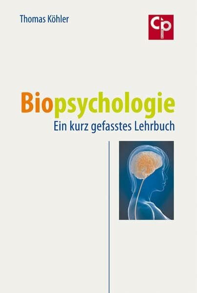 Köhler, Thomas Biopsychologie: Ein kurz gefasstes Lehrbuch (CIP-Medien)