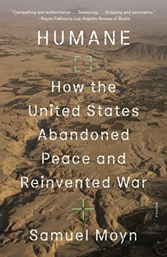 Moyn, Samuel Humane: How the United States Abandoned Peace and Reinvented War