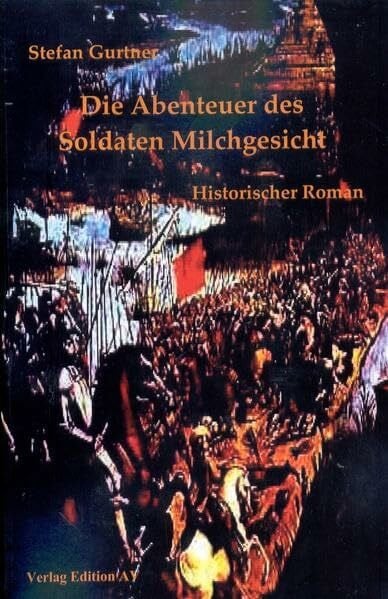 Gurtner, Stefan Die Abenteuer des Soldaten Milchgesicht: Historischer Roman