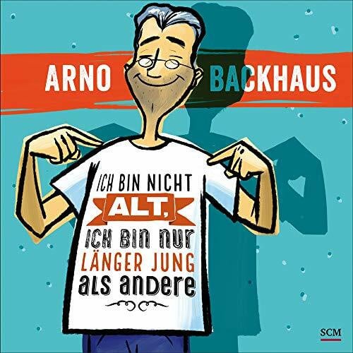 Backhaus, Arno Ich bin nicht alt, ich bin nur länger jung als andere