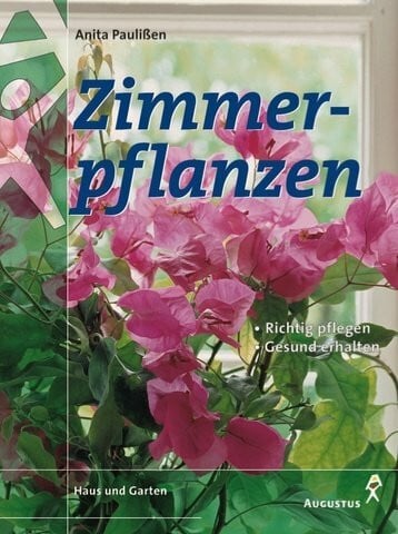Paulißen, Anita Zimmerpflanzen. Die 300 beliebtesten Blüten- und Blattpflanzen richtig behandeln, erfolgreich pflegen, gesund erhalten
