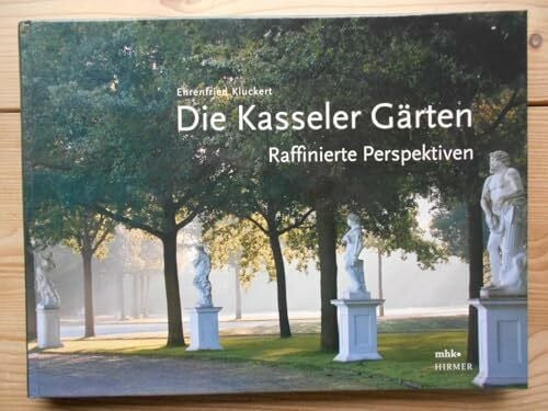 Kluckert, Ehrenfried Die Kasseler Gärten: Raffinierte Perspektiven