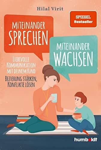 Virit, Hilal Miteinander sprechen - miteinander wachsen: Liebevolle Kommunikation mit deinem Kind. Beziehung stärken, Konflikte lösen