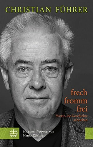 Christian Führer frech - fromm - frei. Worte, die Geschichte schrieben. Mit einem Vorwort von Margot Käßmann