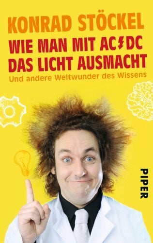 Stöckel, Konrad Wie man mit AC/DC das Licht ausmacht: Und andere Weltwunder des Wissens