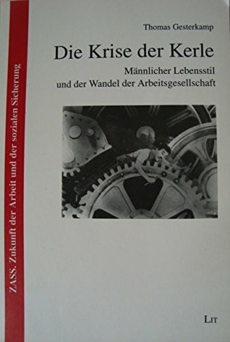 Gesterkamp, Thomas Die Krise der Kerle: Männlicher Lebensstil und der Wandel der Arbeitsgesellschaft: Männlicher Lebensstil und der Wandel der Arbeitsgesellschaft. Diss.
