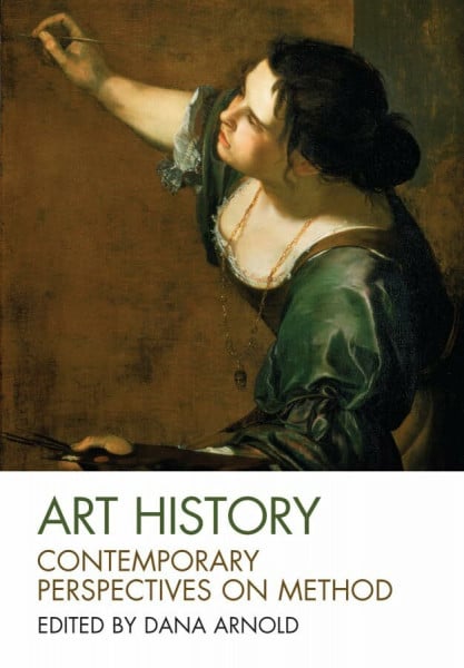 Arnold, Dana Art History: Contemporary Perspectives on Method (Art History Special Issue)