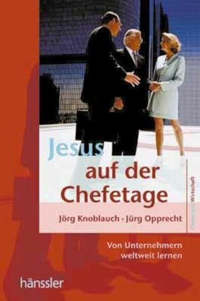 Knoblauch, Jörg Jesus auf der Chefetage: Von Unternehmern weltweit lernen