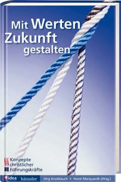Knoblauch, Jörg Mit Werten Zukunft gestalten: Konzepte christlicher Führungskräfte - idea-Dokumentation
