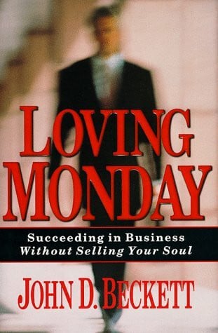 Beckett, John D. Loving Monday: Succeeding in Business Without Selling Your Soul