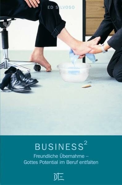 Silvoso, Ed Business²: Freundliche Übernahme - Gottes Potential im Beruf