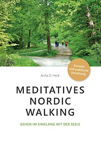 Heck, Anita D. Meditatives Nordic Walking: Gehen im Einklang mit der Seele