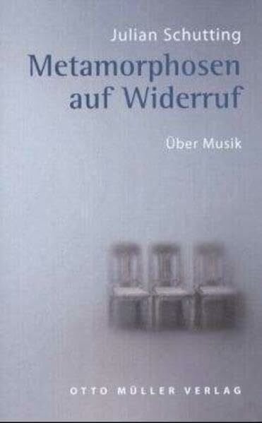 Schutting, Julian Metamorphosen auf Widerruf: Über Musik