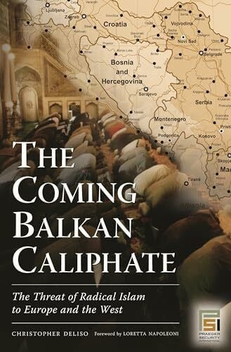 Deliso, Christopher The Coming Balkan Caliphate: The Threat of Radical Islam to Europe and the West (Praeger Security International)