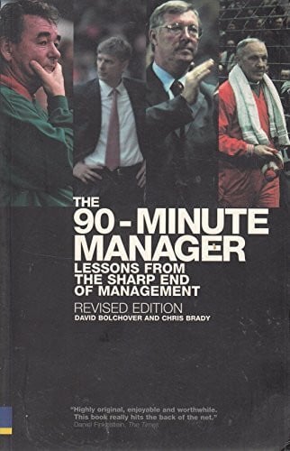 Bolchover, David 90-Minute Manager: Lessons from the Sharp End of Management