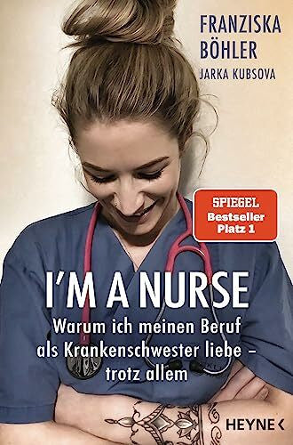 Kubsova, Jarka I'm a Nurse: Warum ich meinen Beruf als Krankenschwester liebe – trotz allem