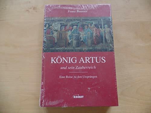 Franz Baumer König Artus und sein Zauberreich. Eine Reise auf den Spuren des Königs der Tafelrunde