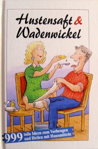 unknown Hustensaft und Wadenwickel. 999 tolle Tips zum Vorbeugen und Heilen mit Hausmitteln