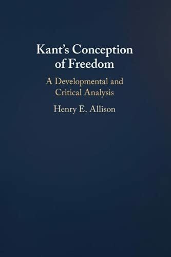 Allison, Henry E. Kant's Conception of Freedom: A Developmental and Critical Analysis