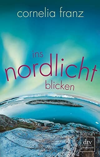 Franz, Cornelia Ins Nordlicht blicken: Roman (dtv Fortsetzungsnummer 0)