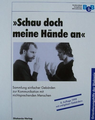 Bundesverband evangelische Behindertenhilfe e.V. Schau doch meine Hände an: Sammlung einfacher Gebärden zur Kommunikation mit nichtsprechenden Menschen (Orientierungshilfe der Diakonie)