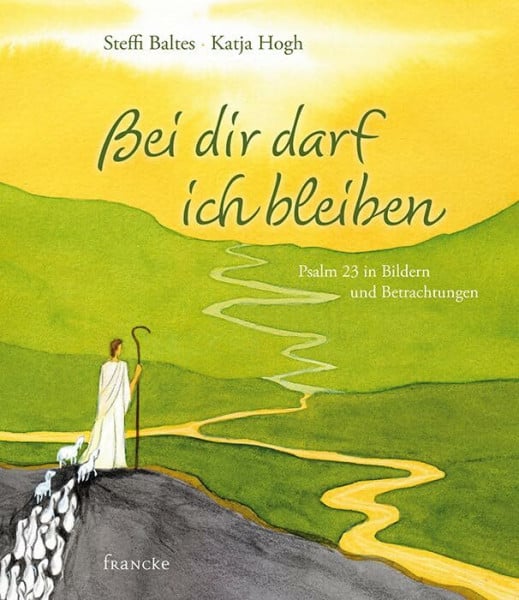 Hogh, Katja Bei dir darf ich bleiben: Psalm 23 in Bildern und Betrachtungen