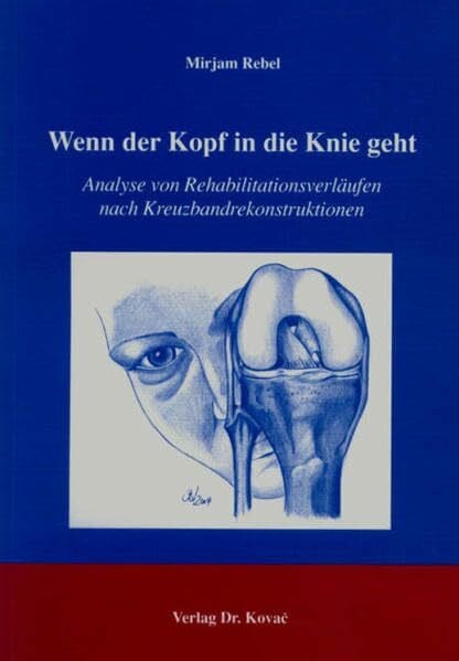 Rebel, Mirjam Wenn der Kopf in die Knie geht: Analyse von Rehabilitationsverläufen nach Kreuzbandrekonstruktionen (Schriften zur Sportwissenschaft)
